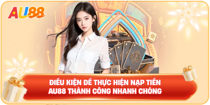 Nạp Tiền AU88 – Điều Kiện Cần Để Tham Gia Dịch Vụ Cá Cược - WINMAVEN96.WORK