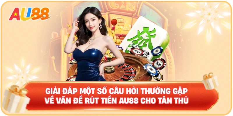 Rút Tiền AU88 – Thao Tác Đơn Giản Nhận Thưởng Liền Tay - WINMAVEN96.WORK