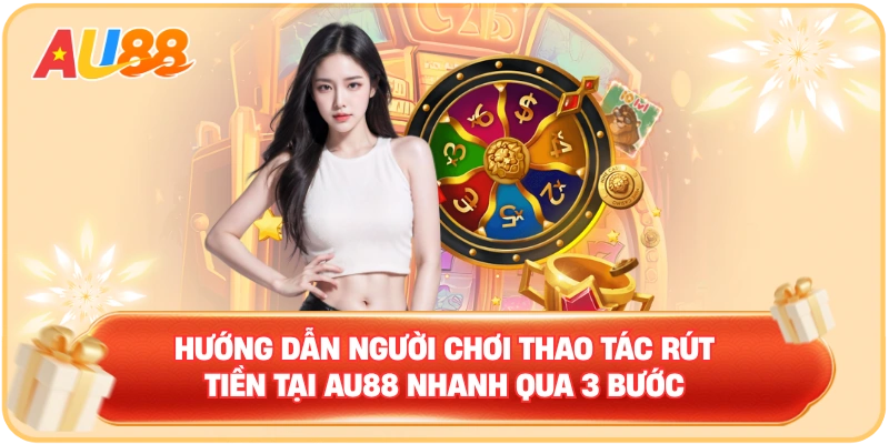 Rút Tiền AU88 – Thao Tác Đơn Giản Nhận Thưởng Liền Tay - WINMAVEN96.WORK